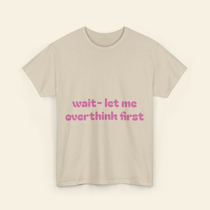 "wait - let me overthink first" graphic tee