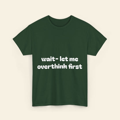 "wait - let me overthink first" graphic tee