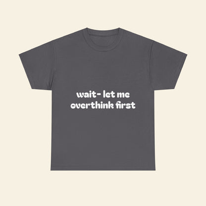 "wait - let me overthink first" graphic tee