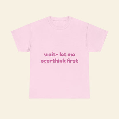 "wait - let me overthink first" graphic tee