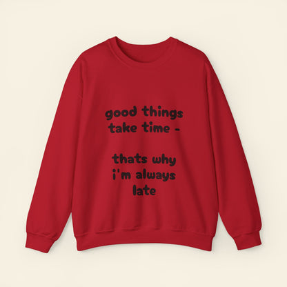 "good things take time - thats why i'm always late" crewneck sweatshirt