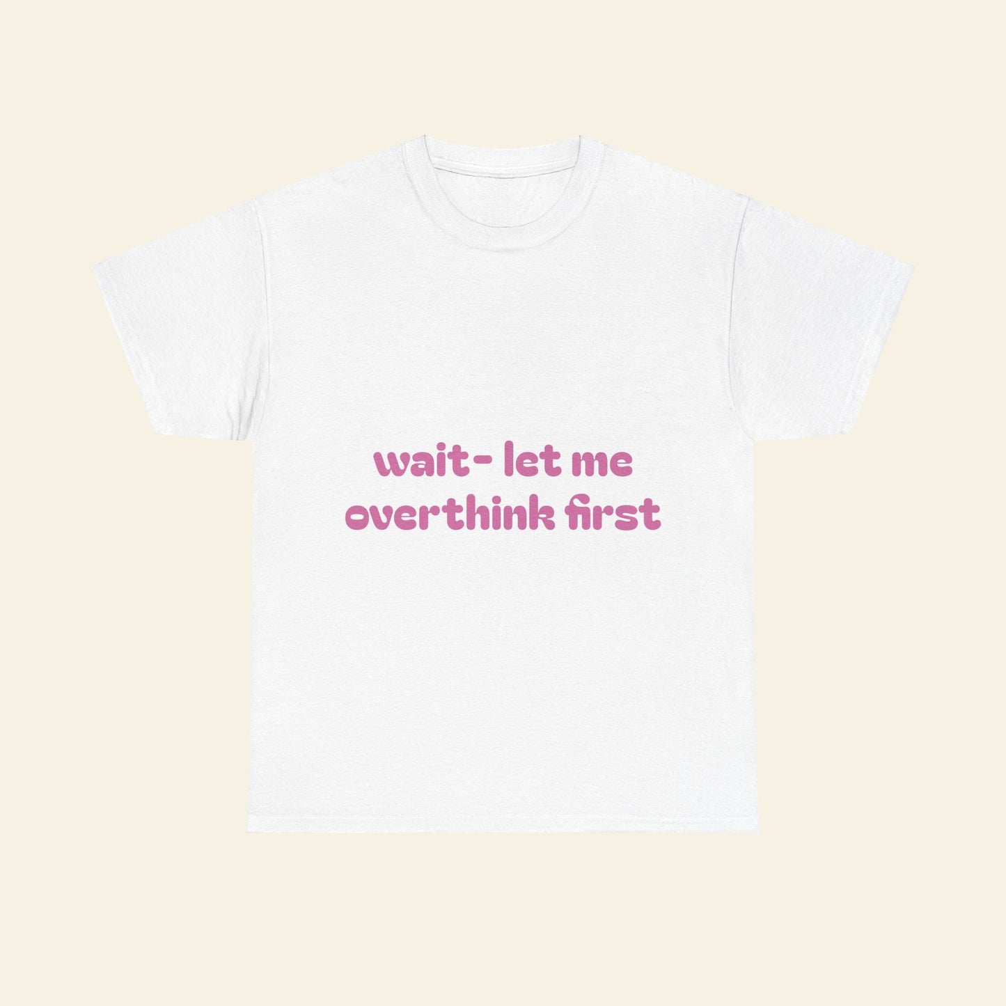 "wait - let me overthink first" graphic tee