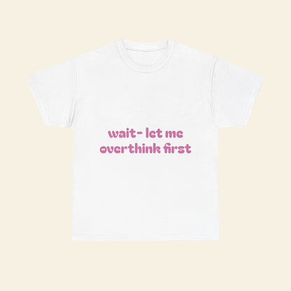 "wait - let me overthink first" graphic tee