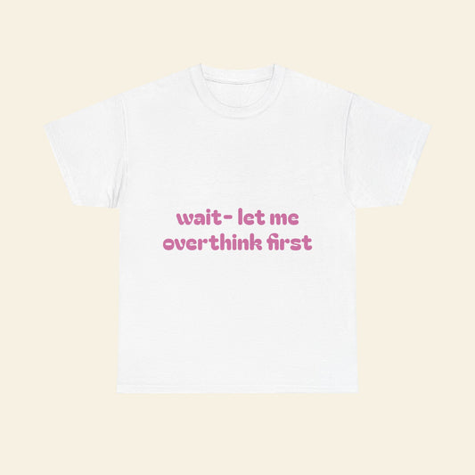 "wait - let me overthink first" graphic tee