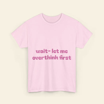 "wait - let me overthink first" graphic tee