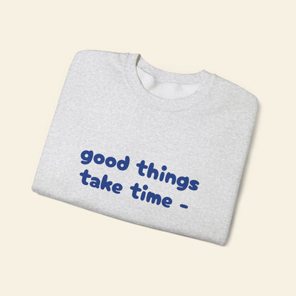 "good things take time - thats why i'm always late" crewneck sweatshirt