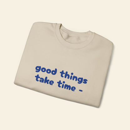 "good things take time - thats why i'm always late" crewneck sweatshirt