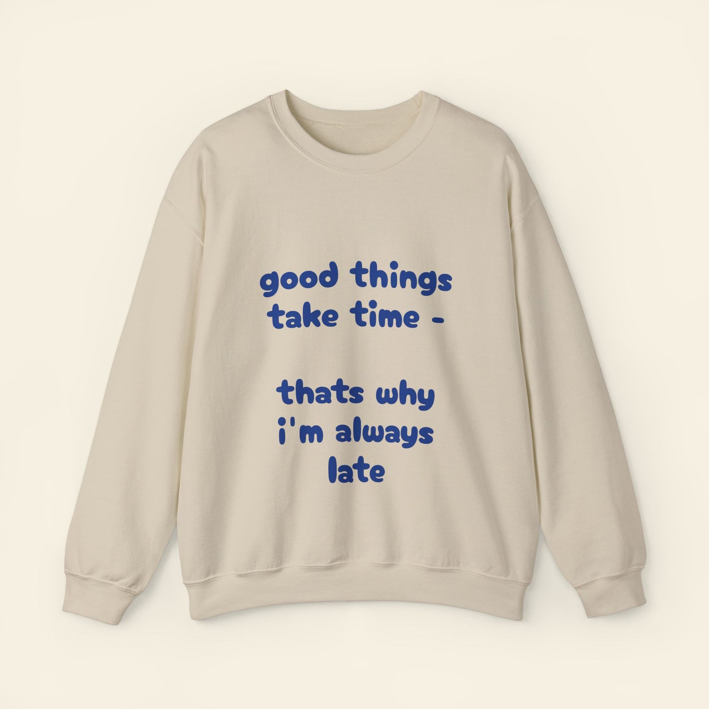 "good things take time - thats why i'm always late" crewneck sweatshirt