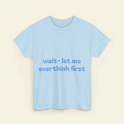 "wait - let me overthink first" graphic tee