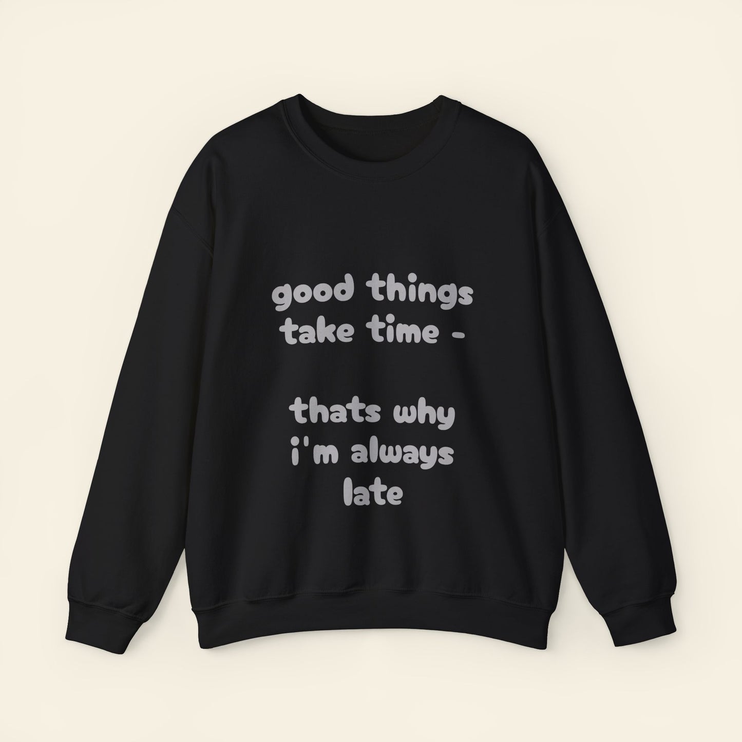 "good things take time - thats why i'm always late" crewneck sweatshirt