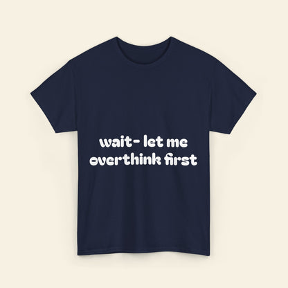 "wait - let me overthink first" graphic tee