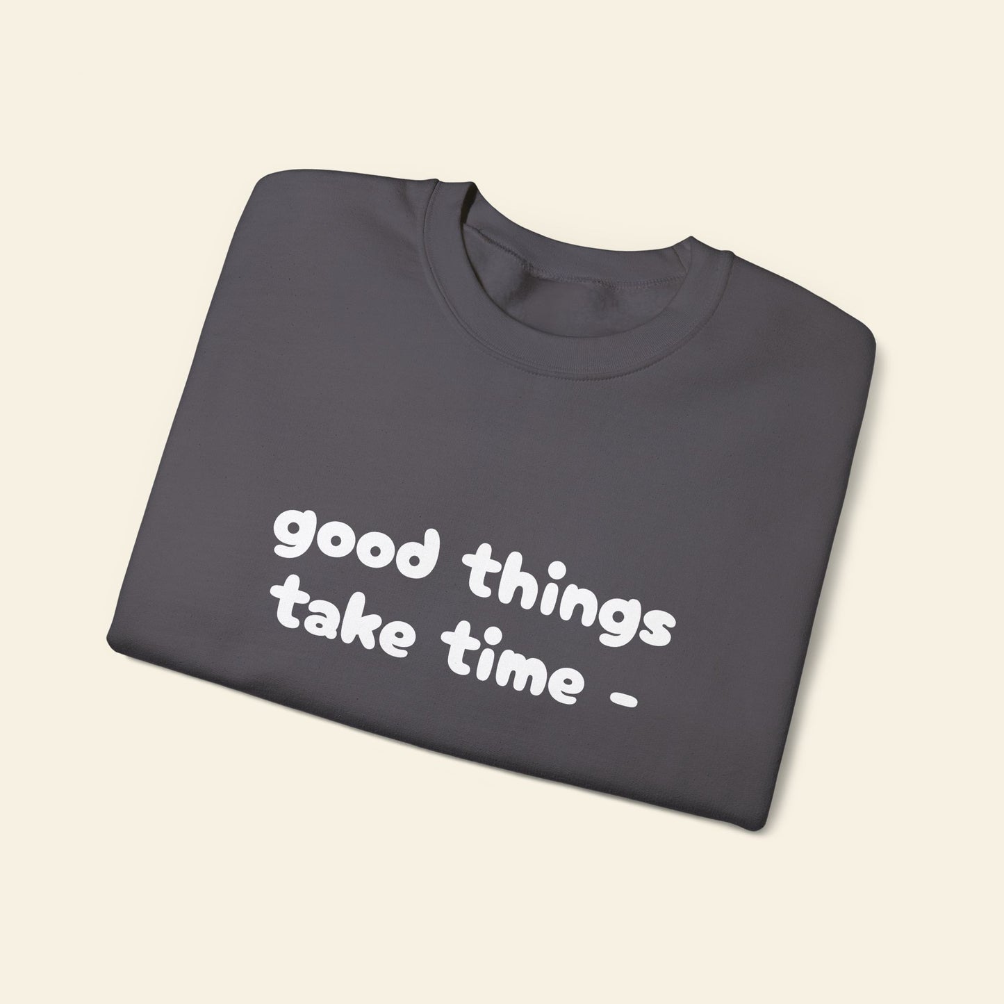 "good things take time - thats why i'm always late" crewneck sweatshirt