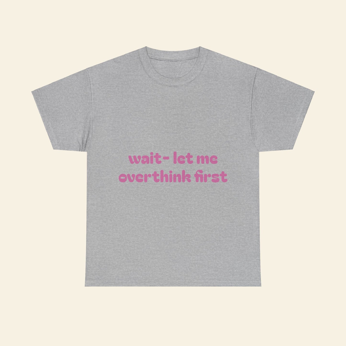 "wait - let me overthink first" graphic tee