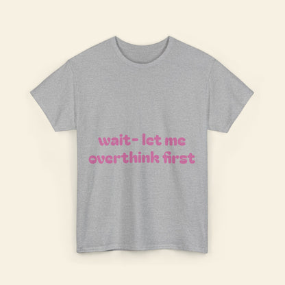 "wait - let me overthink first" graphic tee