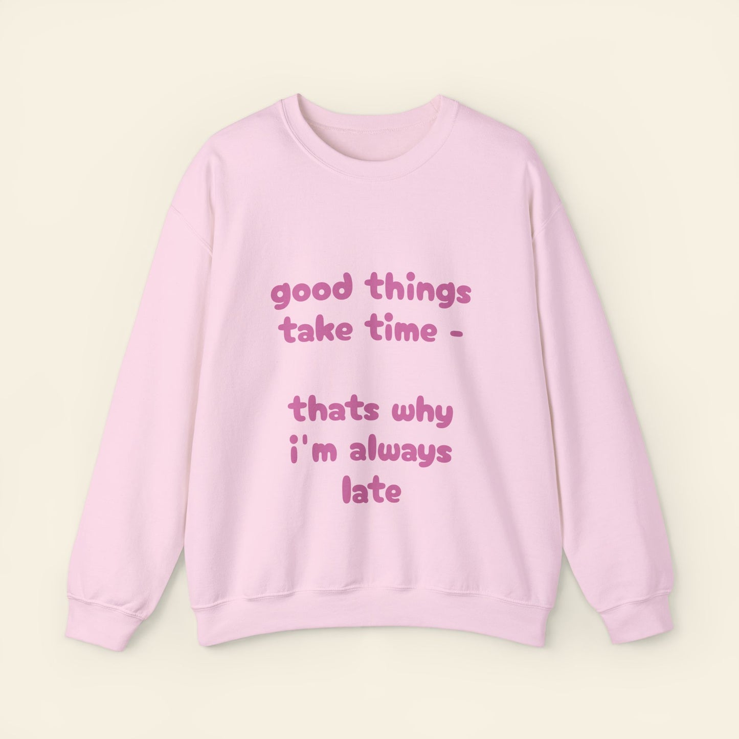 "good things take time - thats why i'm always late" crewneck sweatshirt