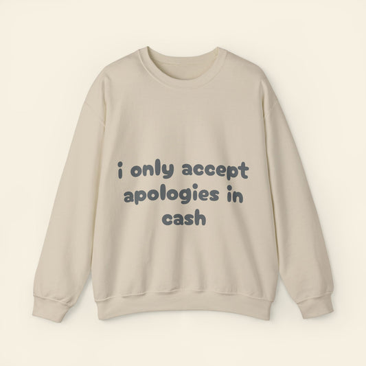 "i only accept apologies in cash" crewneck sweatshirt