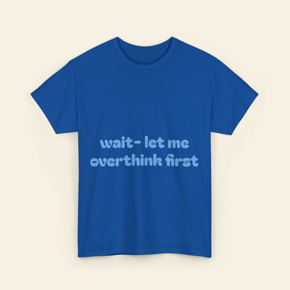 "wait - let me overthink first" graphic tee