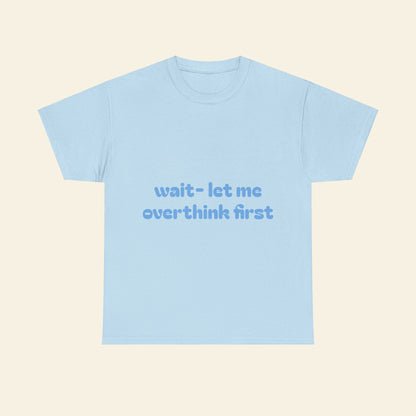 "wait - let me overthink first" graphic tee