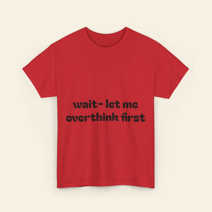 "wait - let me overthink first" graphic tee