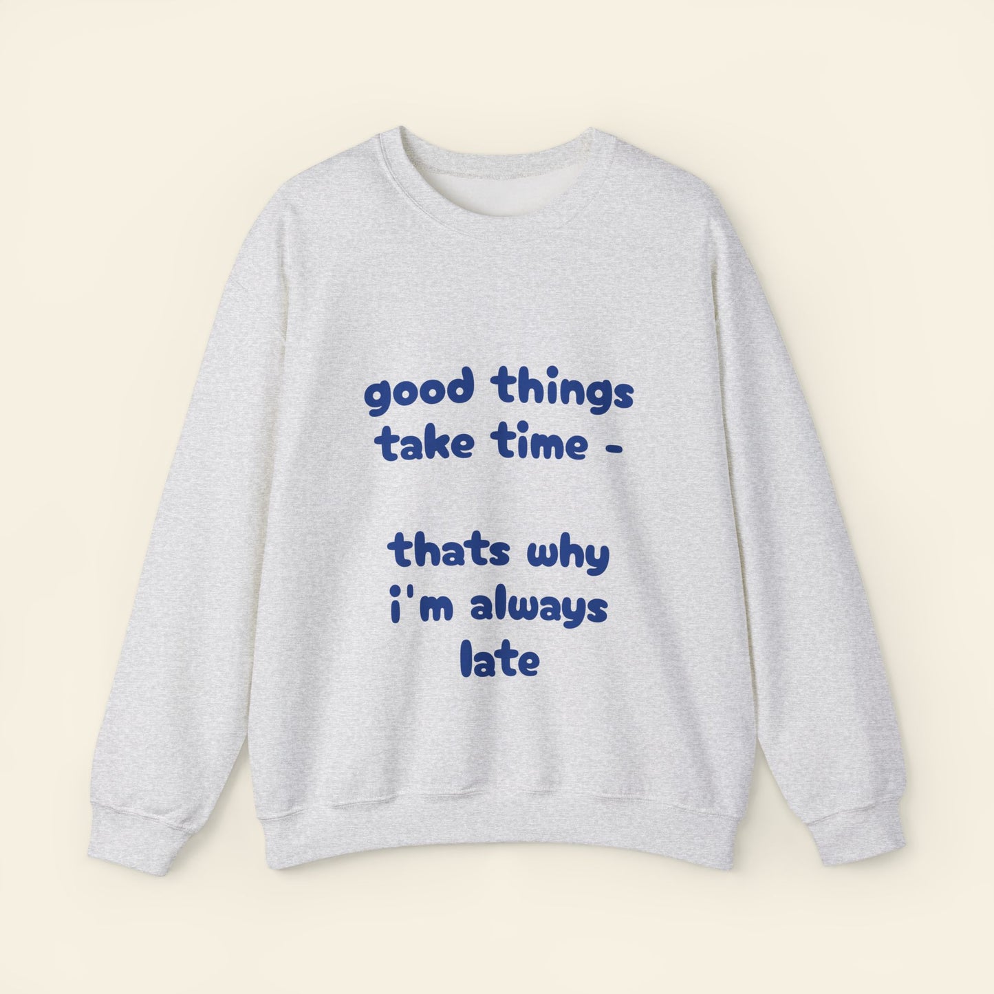 "good things take time - thats why i'm always late" crewneck sweatshirt