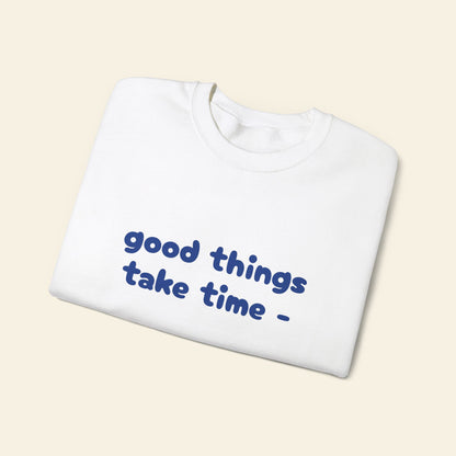 "good things take time - thats why i'm always late" crewneck sweatshirt