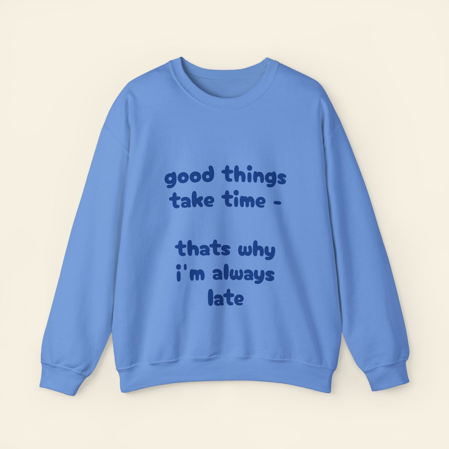 "good things take time - thats why i'm always late" crewneck sweatshirt