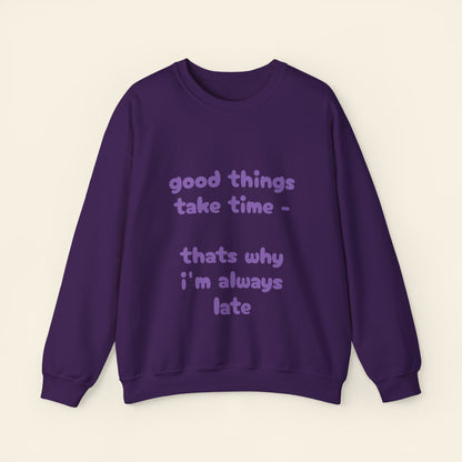 "good things take time - thats why i'm always late" crewneck sweatshirt