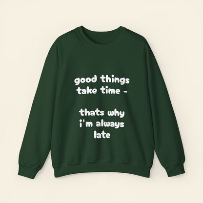 "good things take time - thats why i'm always late" crewneck sweatshirt