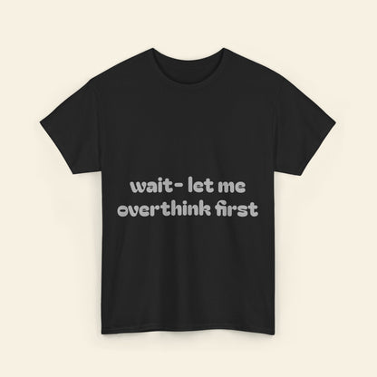 "wait - let me overthink first" graphic tee