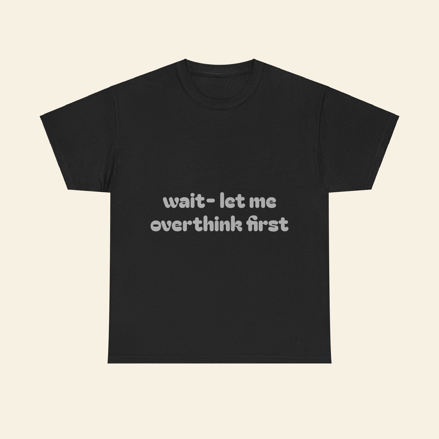 "wait - let me overthink first" graphic tee