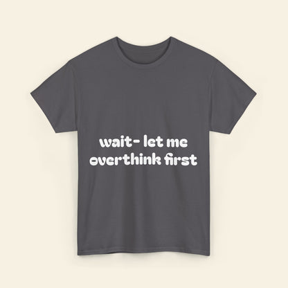 "wait - let me overthink first" graphic tee